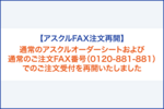 【アスクルFAX注文再開】通常のアスクルオーダーシートおよびご注文FAX番号0120-881-881でのご注文受付を再開しました（2月2日更新）